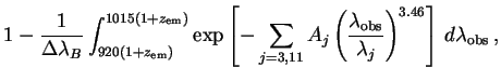 $\displaystyle 1 - \frac{1}{\Delta \lambda_B}\int_{920(1+z_{\rm em})}^{1015(1+z......{\lambda_{\rm obs}}{\lambda_j}\right)^{3.46} \right] \,d\lambda_{\rm obs} \: ,$