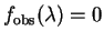 $f_{\rm obs}(\lambda)=0$