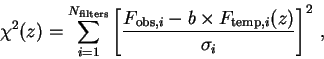 \begin{displaymath}\chi^2(z)=\sum_{i=1}^{N_{\rm filters}} \left[{F_{{\rm obs},i}- b \times F_{{\rm temp},i}(z)\over \sigma_i} \right]^2 \:,\end{displaymath}