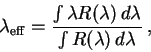 \begin{displaymath}\lambda_{\rm eff}= \frac{\int \lambda R(\lambda)\,d\lambda}{\int R(\lambda)\,d\lambda} \:,\end{displaymath}