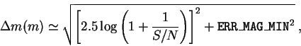 \begin{displaymath}\Delta m (m) \simeq\sqrt{\left[2.5 \log \left(1+\frac{1}{S/N}\right)\right]^2+{\tt ERR\_MAG\_MIN}^2} \:,\end{displaymath}